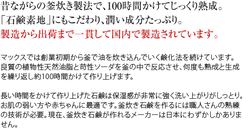 昔ながらの釜炊き製法。100時間かけてじっくり熟成。「石鹸素地」にもこだわりました。製造から出荷まで一貫して国内で製造されています。